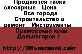 Продаются тиски слесарные › Цена ­ 3 000 - Все города Строительство и ремонт » Инструменты   . Приморский край,Дальнегорск г.